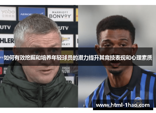如何有效挖掘和培养年轻球员的潜力提升其竞技表现和心理素质