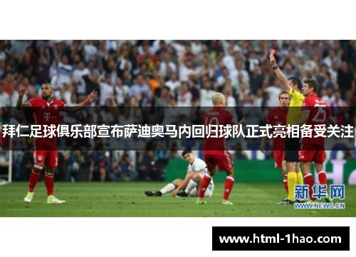 拜仁足球俱乐部宣布萨迪奥马内回归球队正式亮相备受关注 拜仁足球俱乐部宣布萨迪奥马内回归球队正式亮相备受关注